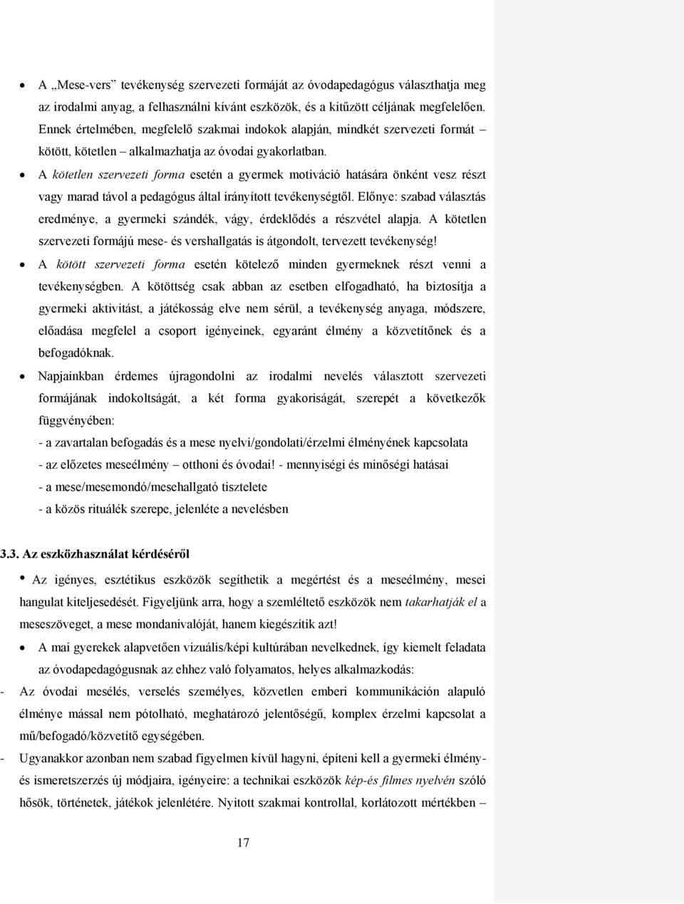 A kötetlen szervezeti forma esetén a gyermek motiváció hatására önként vesz részt vagy marad távol a pedagógus által irányított tevékenységtől.