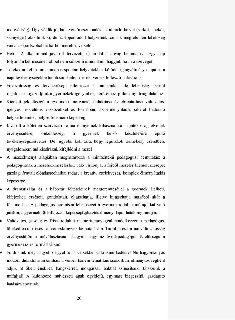 verselni. Heti 1-2 alkalommal javasolt tervezett, új irodalmi anyag bemutatása. Egy nap folyamán két mesénél többet nem célszerű elmondani: hagyjuk hatni a szöveget.