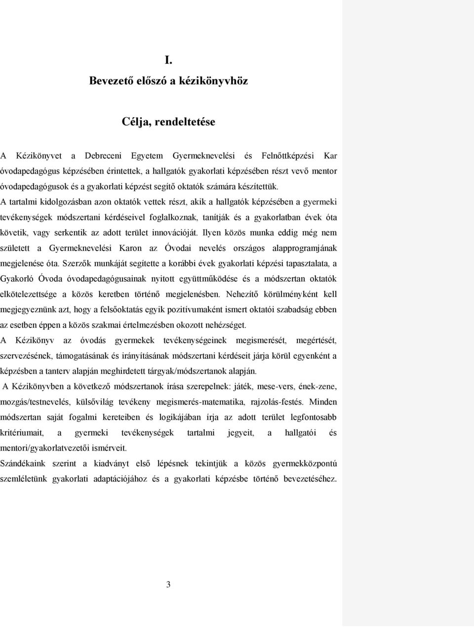 A tartalmi kidolgozásban azon oktatók vettek részt, akik a hallgatók képzésében a gyermeki tevékenységek módszertani kérdéseivel foglalkoznak, tanítják és a gyakorlatban évek óta követik, vagy