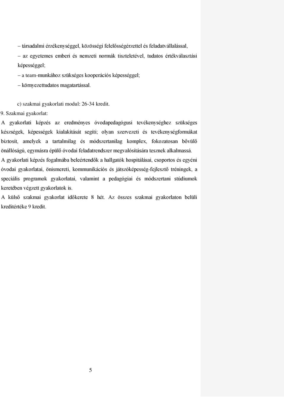 Szakmai gyakorlat: A gyakorlati képzés az eredményes óvodapedagógusi tevékenységhez szükséges készségek, képességek kialakítását segíti; olyan szervezeti és tevékenységformákat biztosít, amelyek a