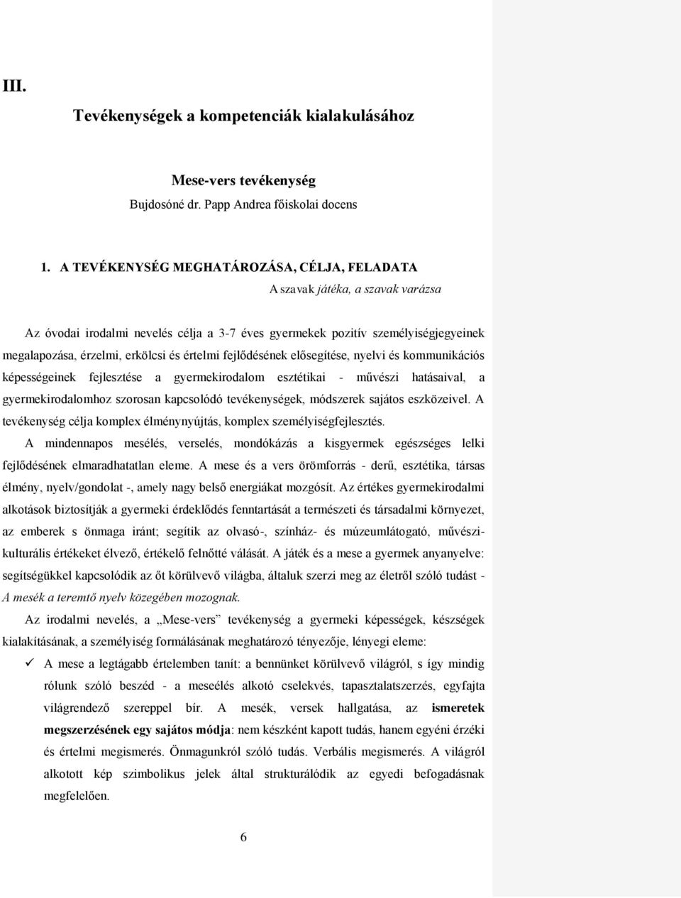 értelmi fejlődésének elősegítése, nyelvi és kommunikációs képességeinek fejlesztése a gyermekirodalom esztétikai - művészi hatásaival, a gyermekirodalomhoz szorosan kapcsolódó tevékenységek,