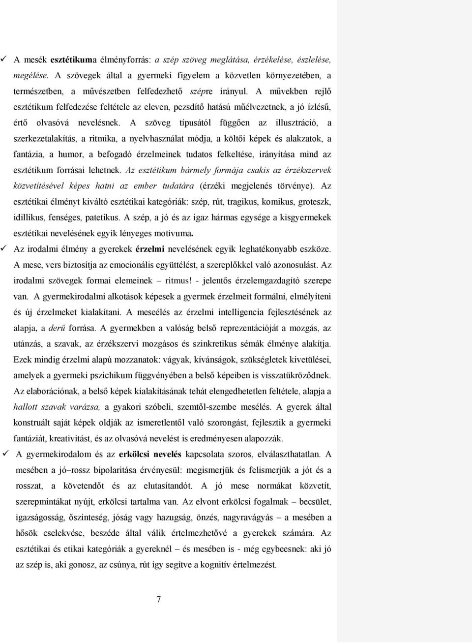 A művekben rejlő esztétikum felfedezése feltétele az eleven, pezsdítő hatású műélvezetnek, a jó ízlésű, értő olvasóvá nevelésnek.