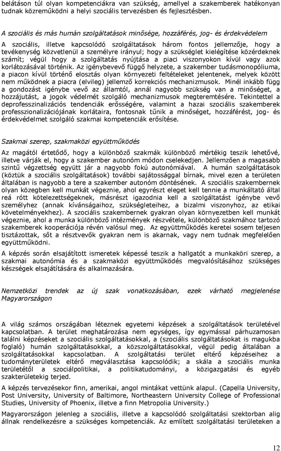 irányul; hogy a szükséglet kielégítése közérdeknek számít; végül hogy a szolgáltatás nyújtása a piaci viszonyokon kívül vagy azok korlátozásával történik.