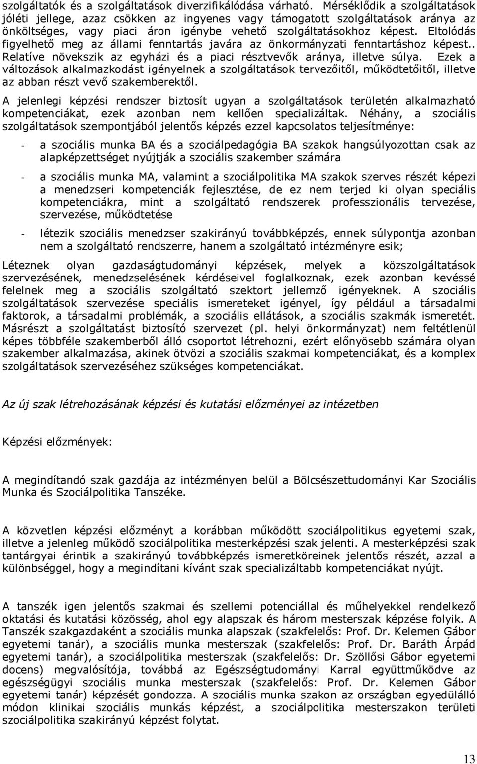 Eltolódás figyelhető meg az állami fenntartás javára az önkormányzati fenntartáshoz képest.. Relatíve növekszik az egyházi és a piaci résztvevők aránya, illetve súlya.