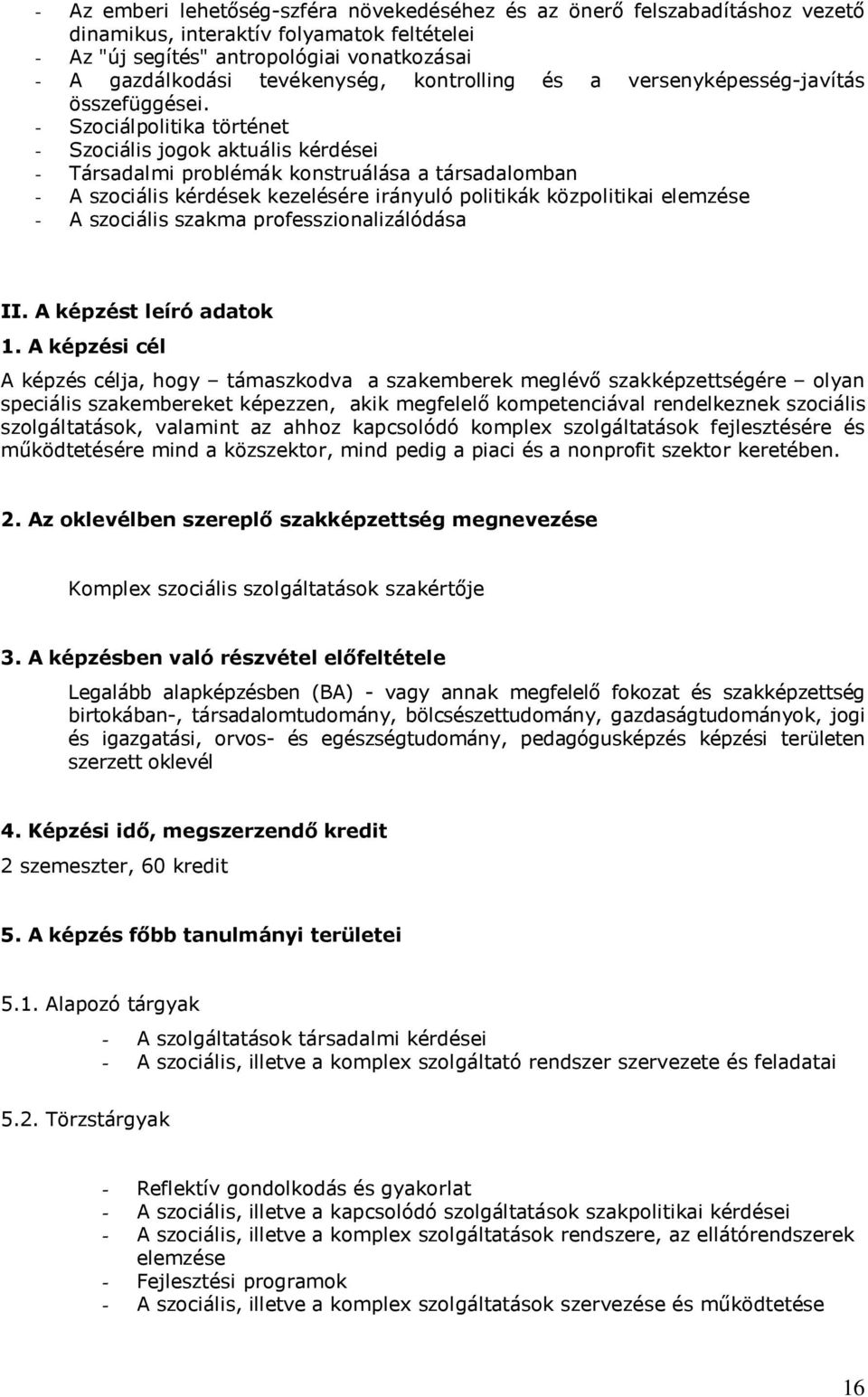 - Szociálpolitika történet - Szociális jogok aktuális kérdései - Társadalmi problémák konstruálása a társadalomban - A szociális kérdések kezelésére irányuló politikák közpolitikai elemzése - A