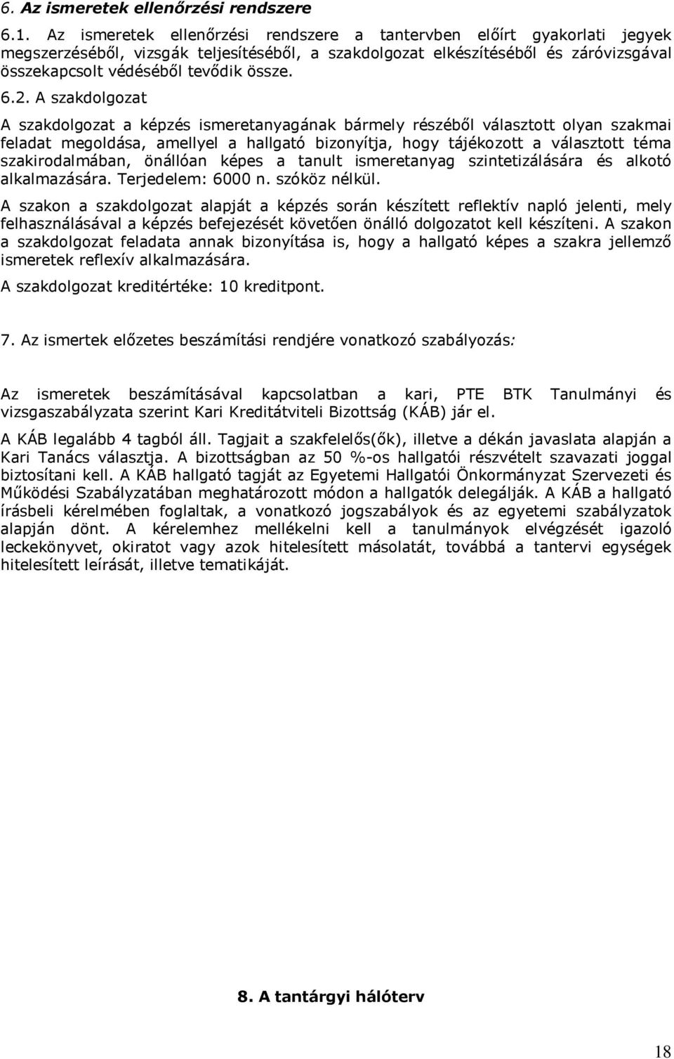 6.2. A szakdolgozat A szakdolgozat a képzés ismeretanyagának bármely részéből választott olyan szakmai feladat megoldása, amellyel a hallgató bizonyítja, hogy tájékozott a választott téma