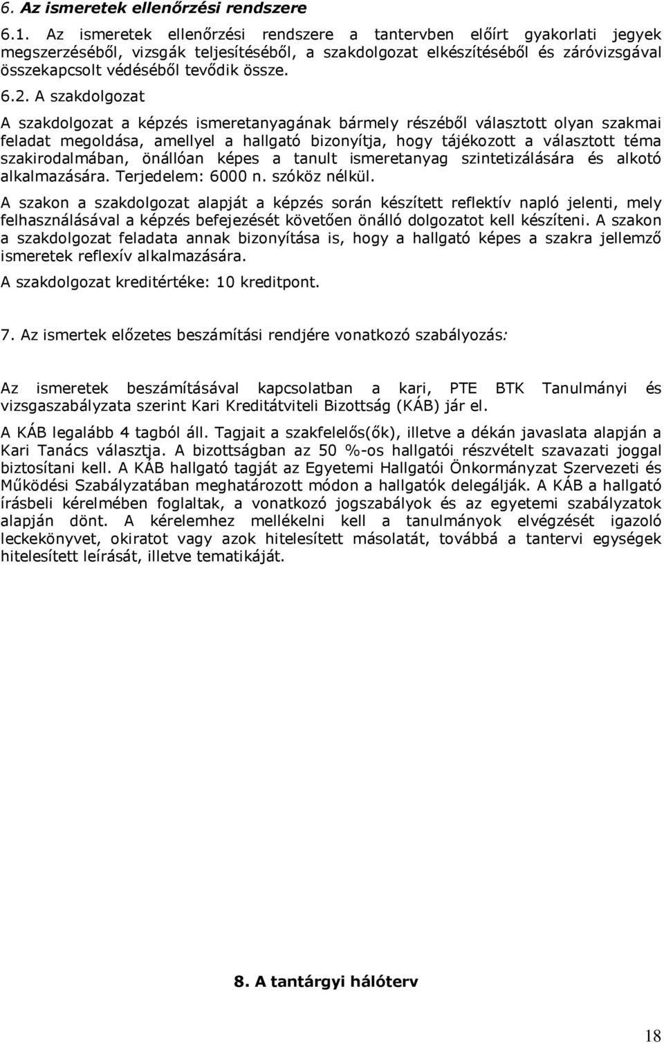 6.2. A szakdolgozat A szakdolgozat a képzés ismeretanyagának bármely részéből választott olyan szakmai feladat megoldása, amellyel a hallgató bizonyítja, hogy tájékozott a választott téma