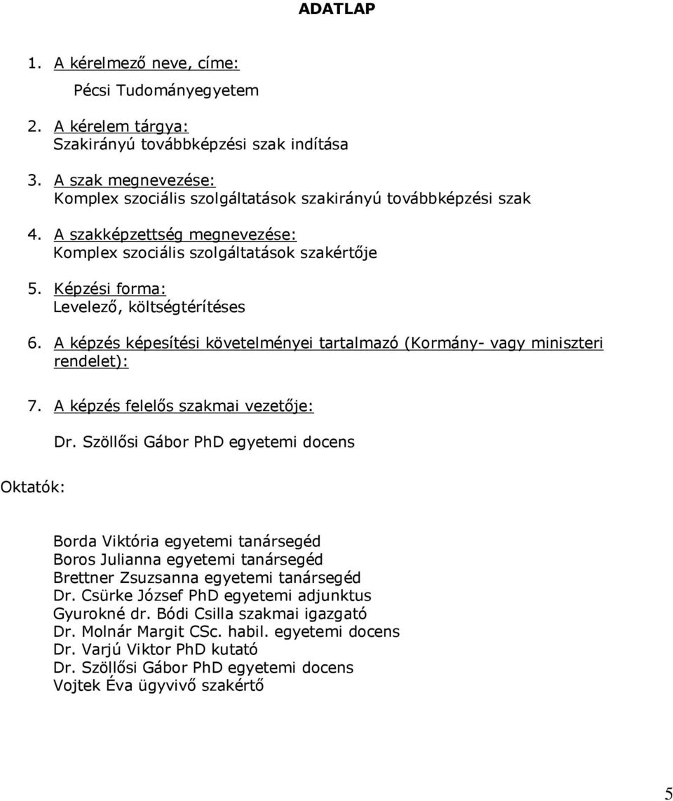 Képzési forma: Levelező, költségtérítéses 6. A képzés képesítési követelményei tartalmazó (Kormány- vagy miniszteri rendelet): 7. A képzés felelős szakmai vezetője: Dr.