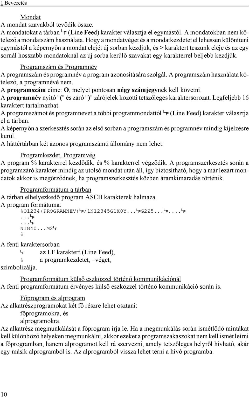 kerülő szavakat egy karakterrel beljebb kezdjük. Programszám és Programnév A programszám és programnév a program azonosítására szolgál. A programszám használata kötelező, a programnévé nem.