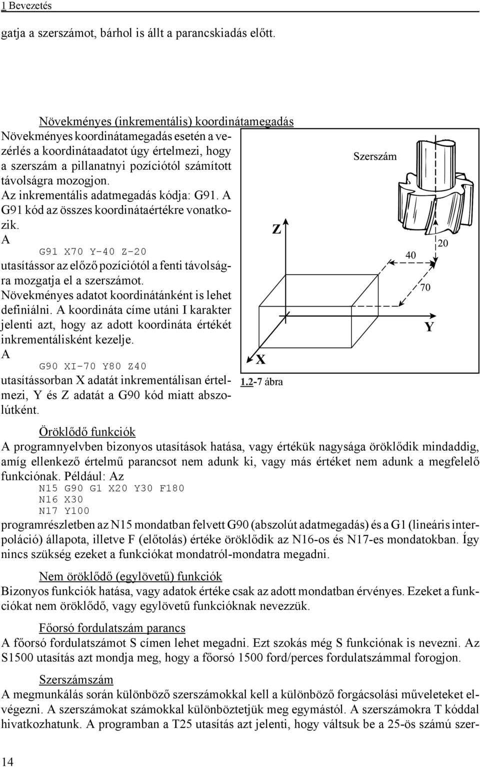 Az inkrementális adatmegadás kódja: G91. A G91 kód az összes koordinátaértékre vonatkozik. A G91 X70 Y-40 Z-20 utasítássor az előző pozíciótól a fenti távolságra mozgatja el a szerszámot.