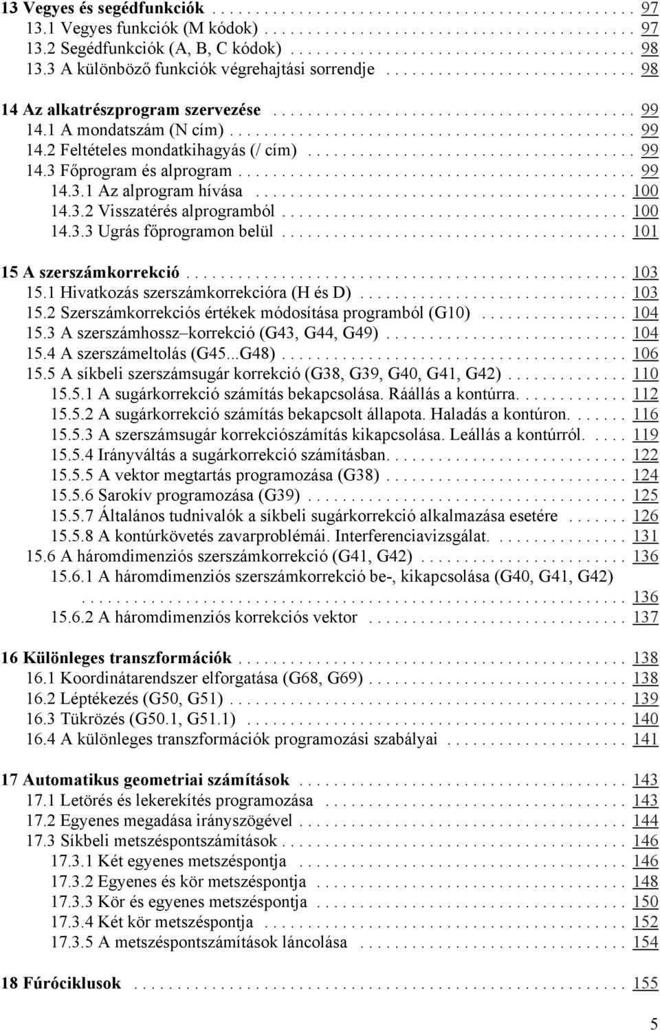 .. 101 15 A szerszámkorrekció... 103 15.1 Hivatkozás szerszámkorrekcióra (H és D)... 103 15.2 Szerszámkorrekciós értékek módosítása programból (G10)... 104 15.