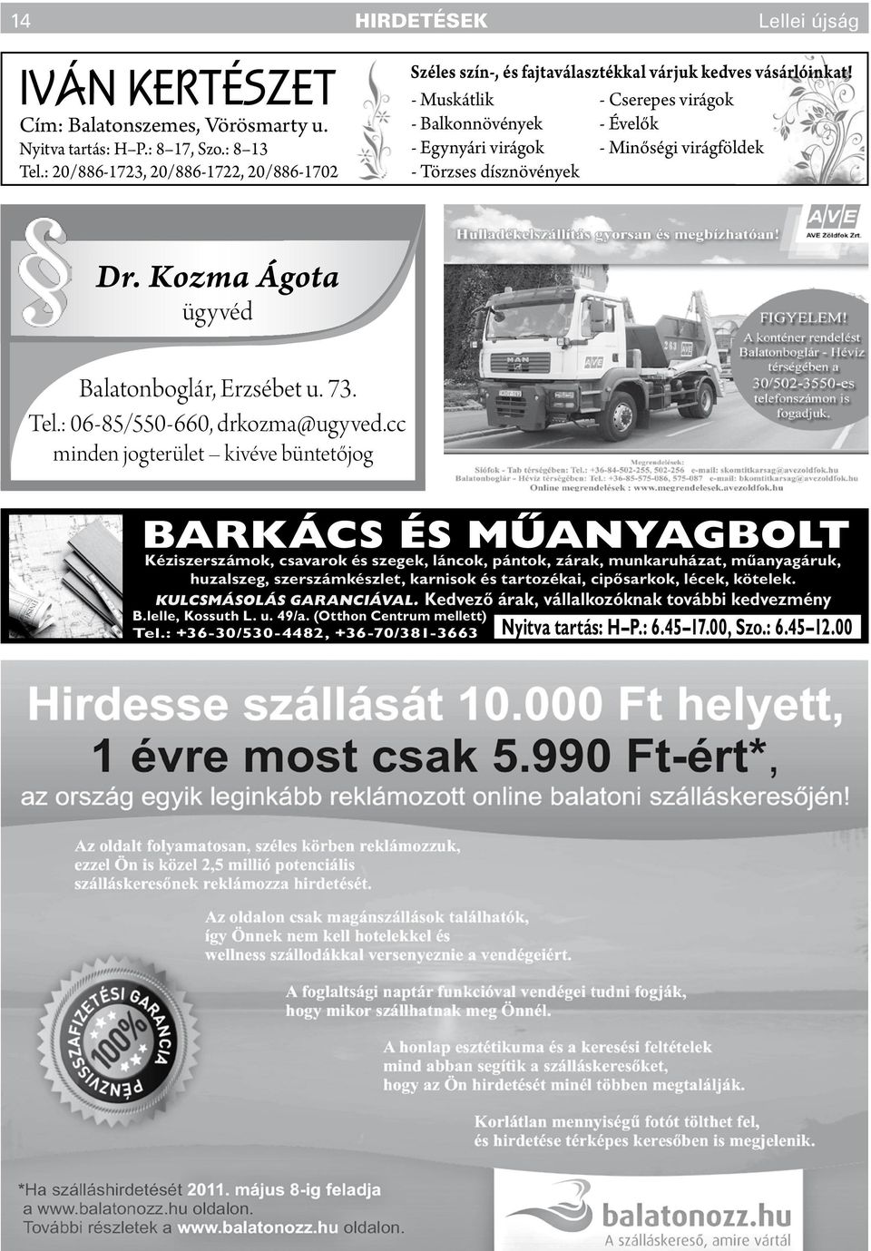 - Muskátlik - Cserepes virágok - Balkonnövények - Évelők - Egynyári virágok - Minőségi virágföldek - Törzses dísznövények Dr. Kozma Ágota ügyvéd Balatonboglár, Erzsébet u. 73. Tel.