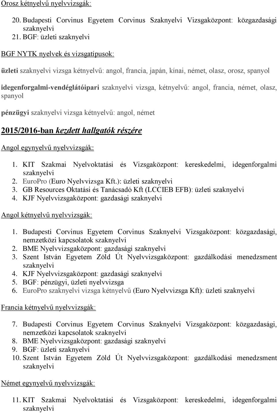 német, olasz, spanyol pénzügyi vizsga kétnyelvű: angol, német 2015/2016-ban kezdett hallgatók részére 2. EuroPro (Euro Nyelvvizsga Kft.): üzleti 3.