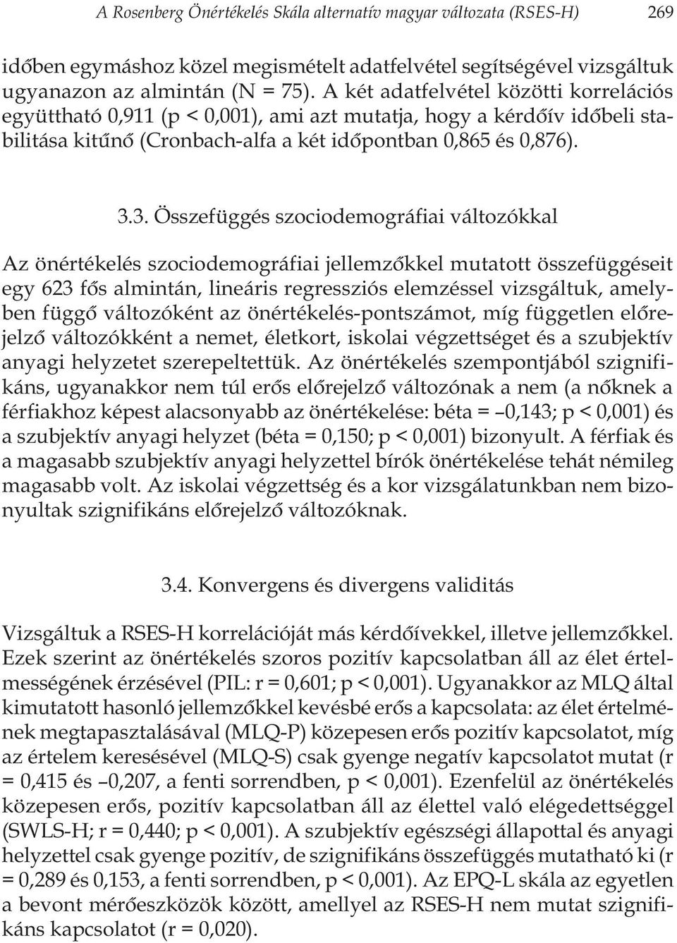 3. Összefüggés szociodemográfiai változókkal Az önértékelés szociodemográfiai jellemzõkkel mutatott összefüggéseit egy 623 fõs almintán, lineáris regressziós elemzéssel vizsgáltuk, amelyben függõ