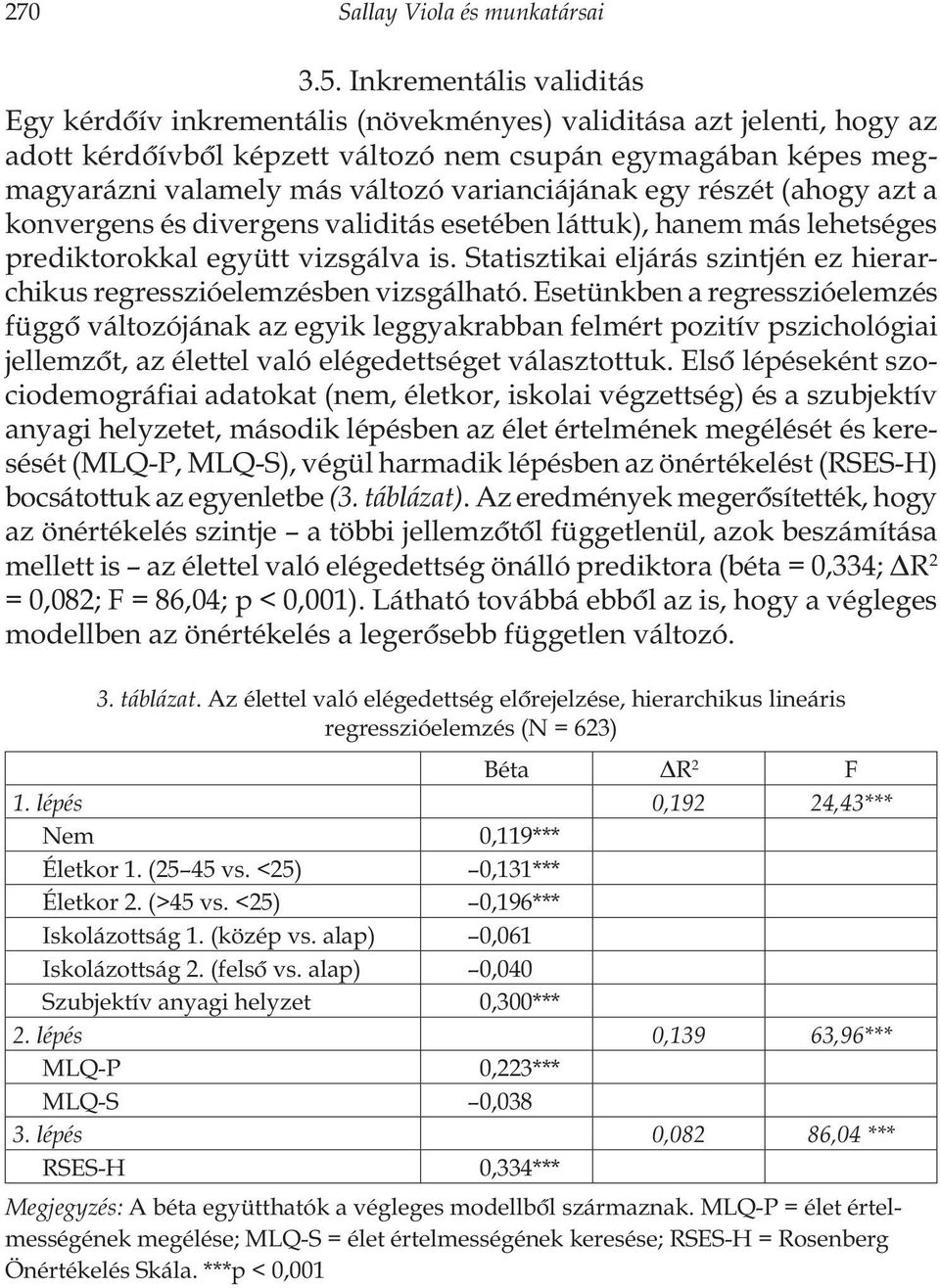 varianciájának egy részét (ahogy azt a konvergens és divergens validitás esetében láttuk), hanem más lehetséges prediktorokkal együtt vizsgálva is.