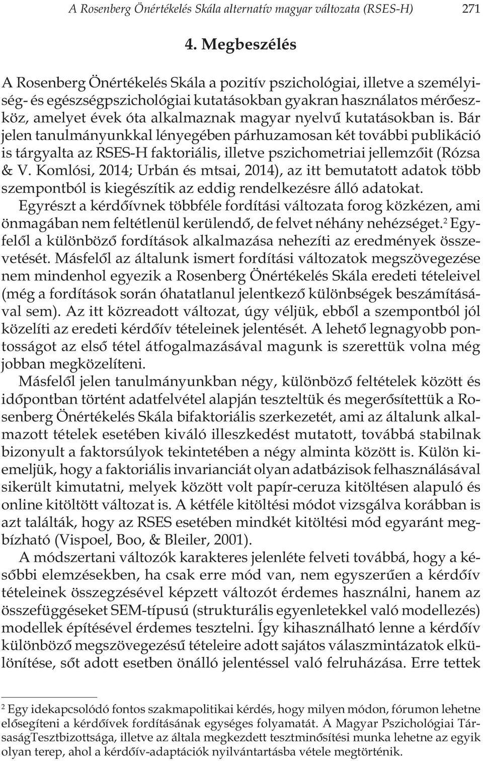 nyelvû kutatásokban is. Bár jelen tanulmányunkkal lényegében párhuzamosan két további publikáció is tárgyalta az RSES-H faktoriális, illetve pszichometriai jellemzõit (Rózsa & V.