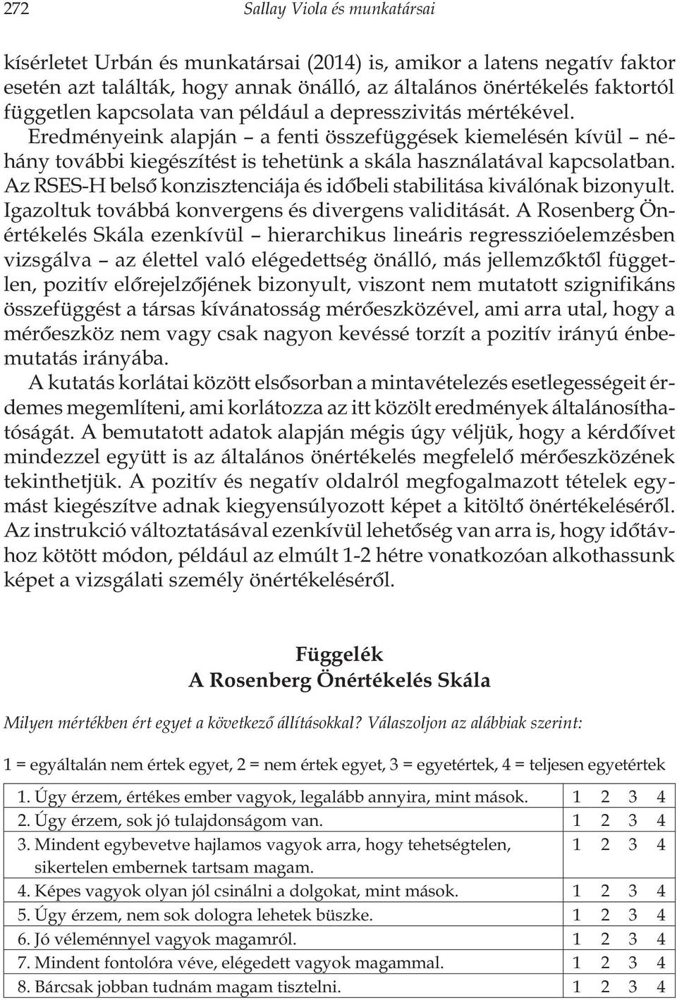 Az RSES-H belsõ konzisztenciája és idõbeli stabilitása kiválónak bizonyult. Igazoltuk továbbá konvergens és divergens validitását.