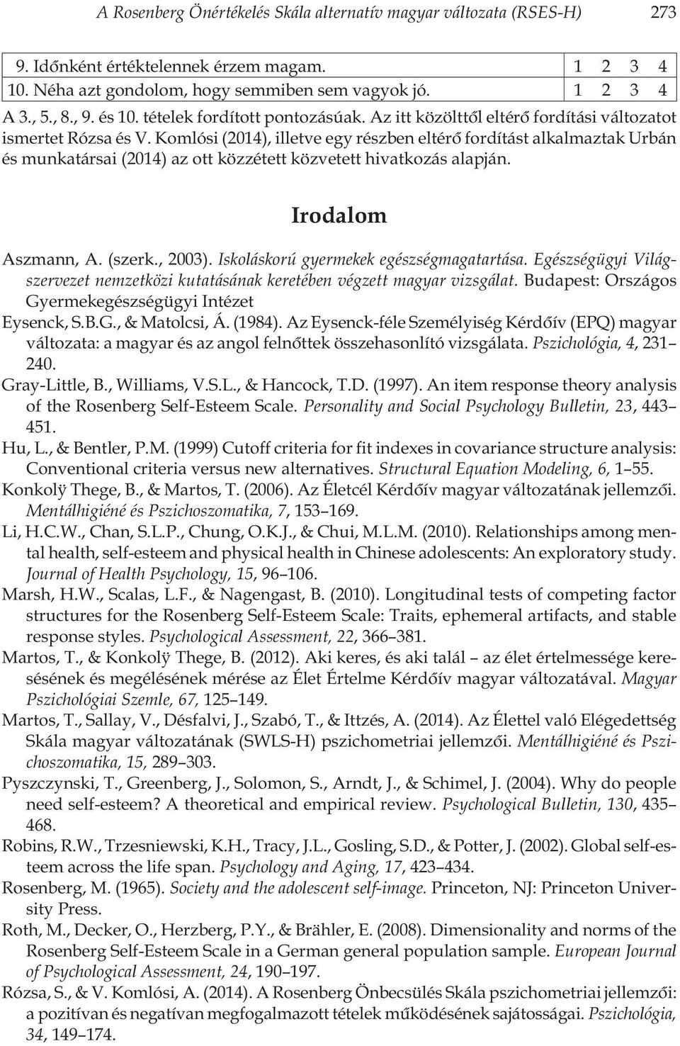 Komlósi (2014), illetve egy részben eltérõ fordítást alkalmaztak Urbán és munkatársai (2014) az ott közzétett közvetett hivatkozás alapján. Irodalom Aszmann, A. (szerk., 2003).