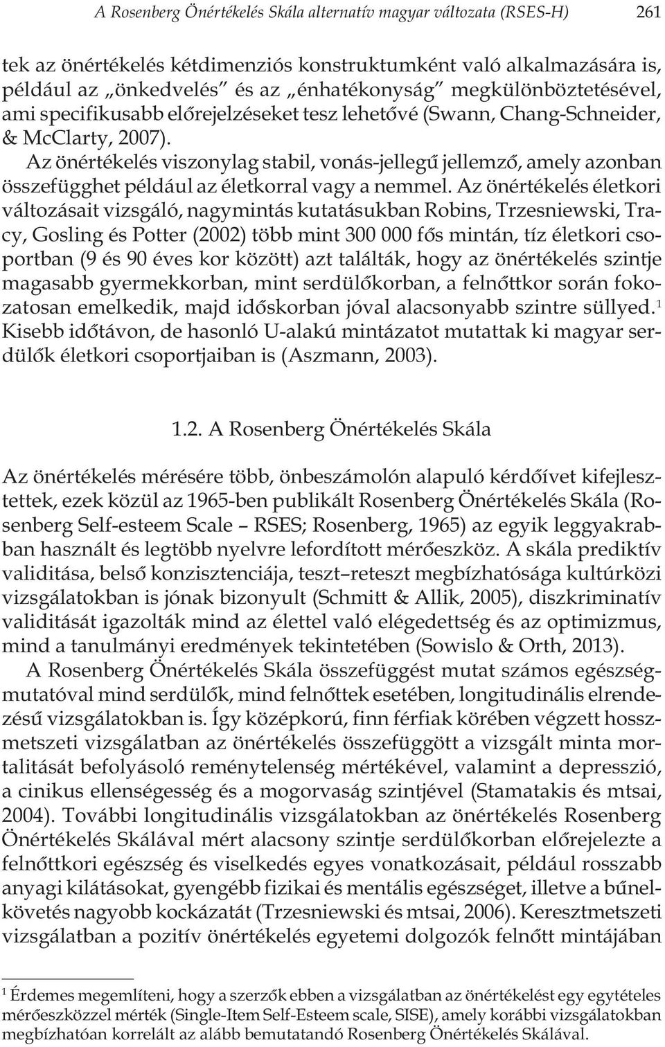 Az önértékelés viszonylag stabil, vonás-jellegû jellemzõ, amely azonban összefügghet például az életkorral vagy a nemmel.