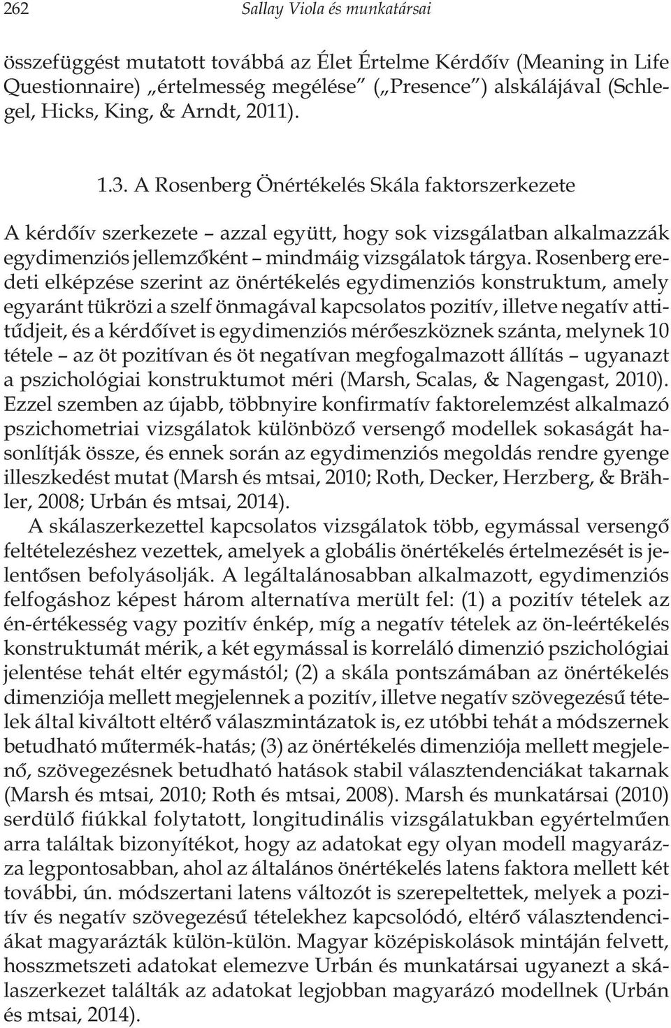 Rosenberg eredeti elképzése szerint az önértékelés egydimenziós konstruktum, amely egyaránt tükrözi a szelf önmagával kapcsolatos pozitív, illetve negatív attitûdjeit, és a kérdõívet is egydimenziós