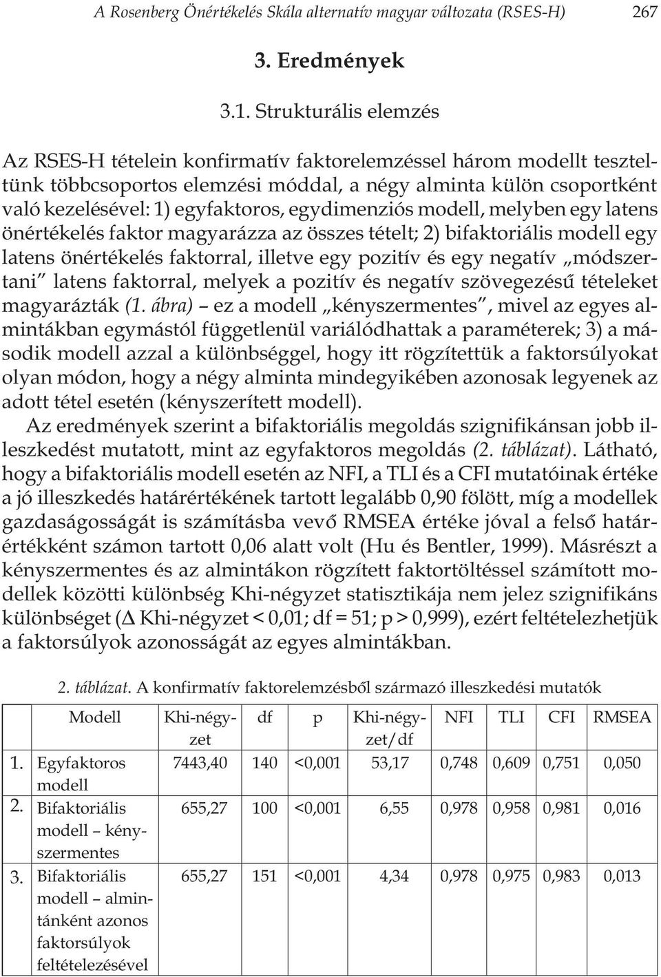 egydimenziós modell, melyben egy latens önértékelés faktor magyarázza az összes tételt; 2) bifaktoriális modell egy latens önértékelés faktorral, illetve egy pozitív és egy negatív módszertani latens