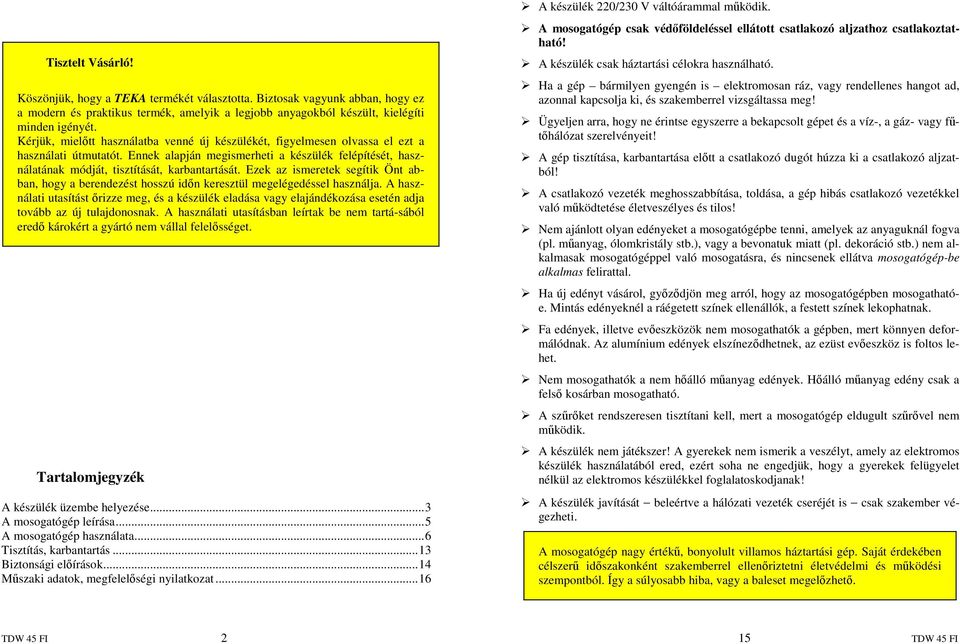 Ennek alapján megismerheti a készülék felépítését, használatának módját, tisztítását, karbantartását.