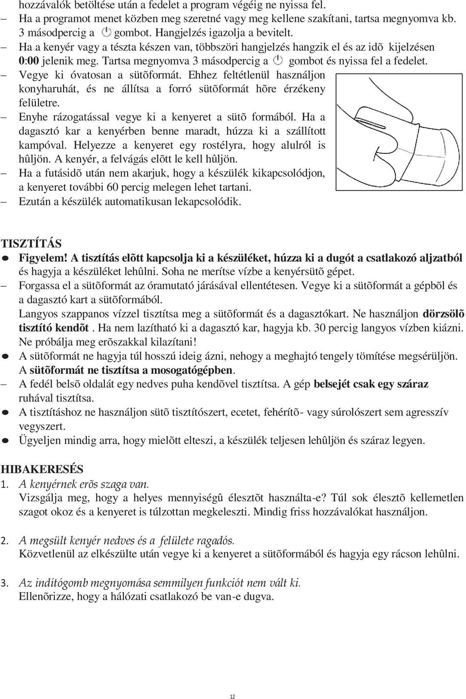 Tartsa megnyomva 3 másodpercig a gombot és nyissa fel a fedelet. Vegye ki óvatosan a sütõformát. Ehhez feltétlenül használjon konyharuhát, és ne állítsa a forró sütõformát hõre érzékeny felületre.