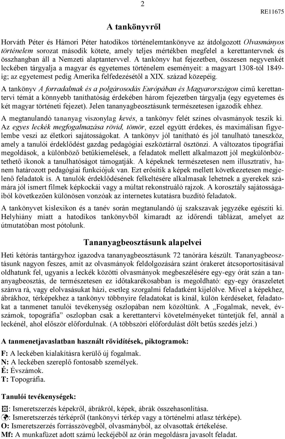 A tankönyv hat fejezetben, összesen negyvenkét leckében tárgyalja a magyar és egyetemes történelem eseményeit: a magyart 1308-tól 1849- ig; az egyetemest pedig Amerika felfedezésétől a XIX.