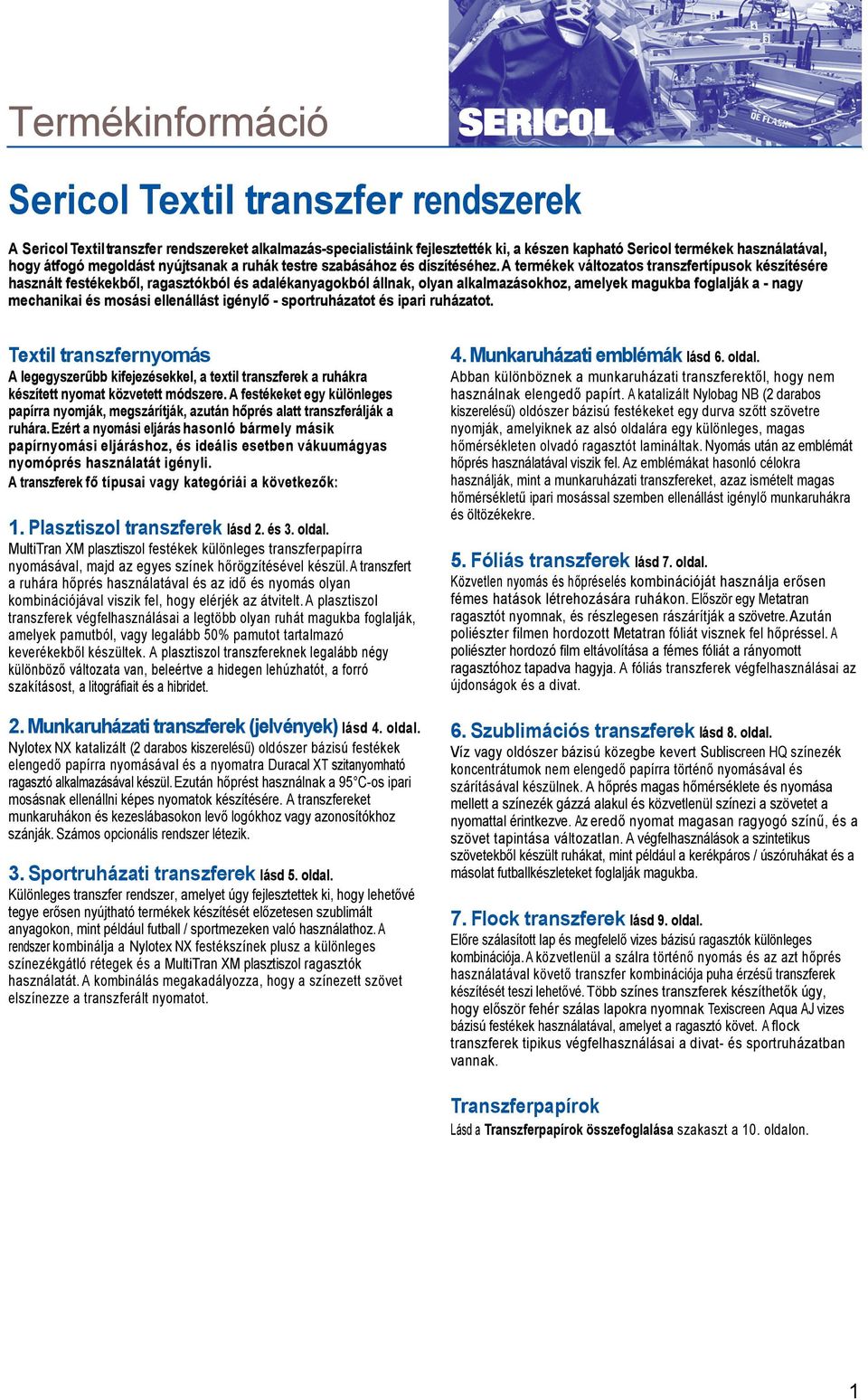A termékek változatos transzfertípusok készítésére használt festékekből, ragasztókból és adalékanyagokból állnak, olyan alkalmazásokhoz, amelyek magukba foglalják a - nagy mechanikai és mosási