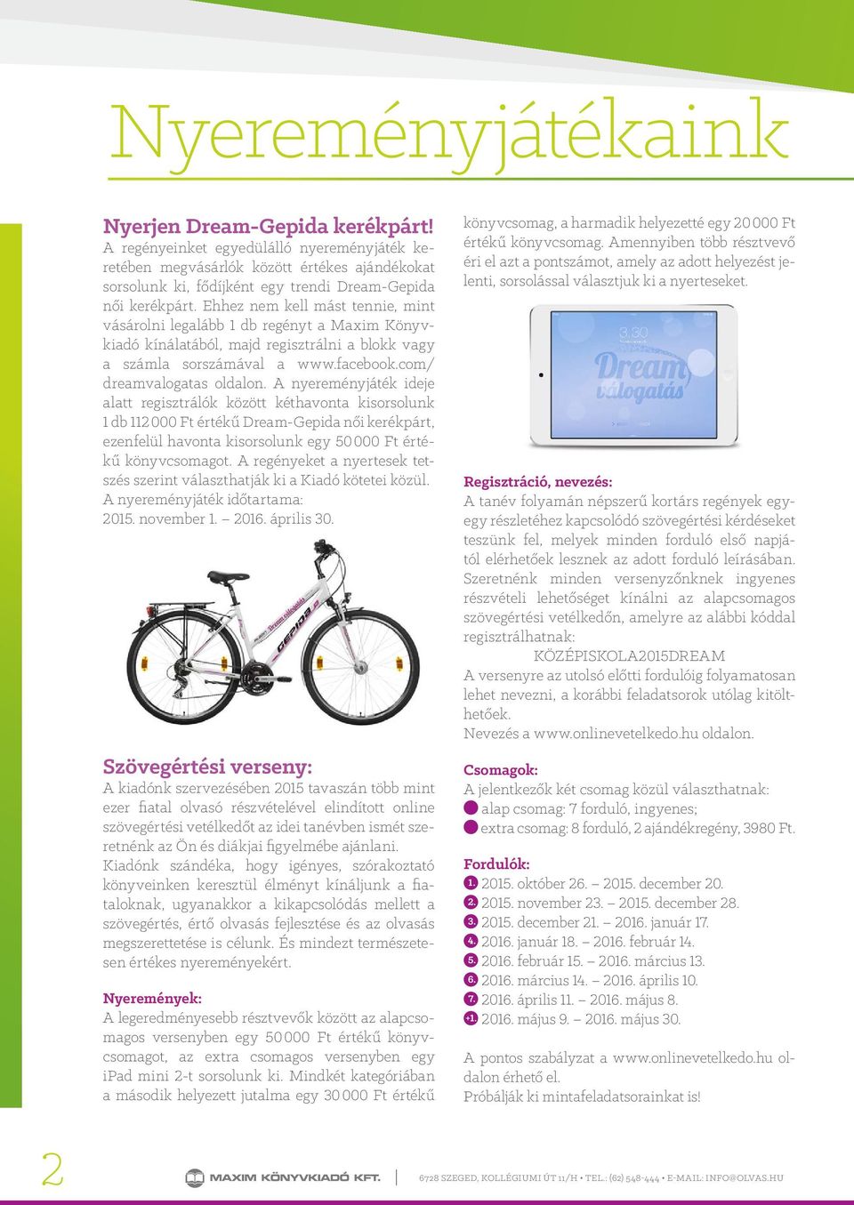 Ehhez nem kell mást tennie, mint vásárolni legalább 1 db regényt a Maxim Könyvkiadó kínálatából, majd regisztrálni a blokk vagy a számla sorszámával a www.facebook.com/ dreamvalogatas oldalon.