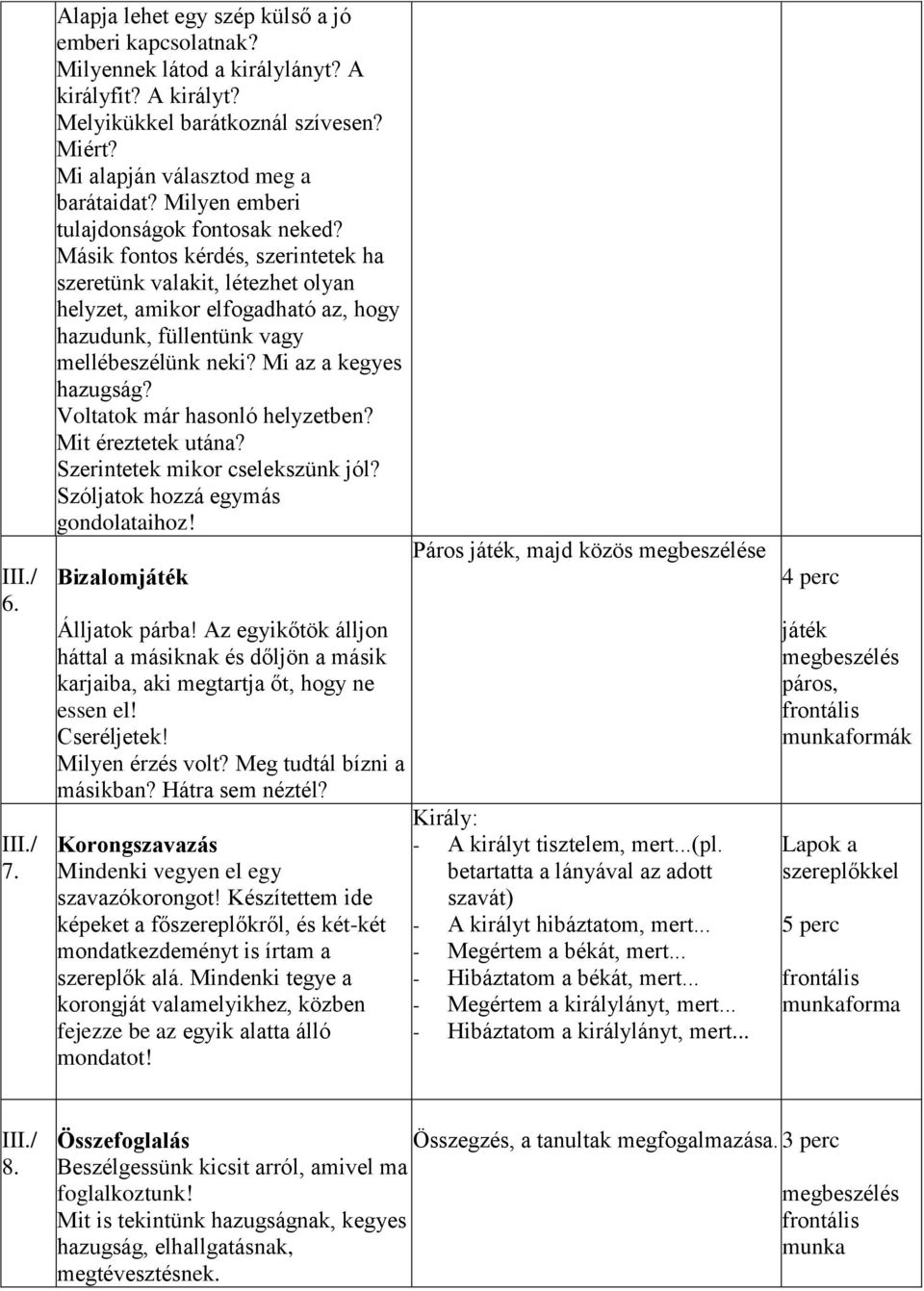 Mi az a kegyes hazugság? Voltatok már hasonló helyzetben? Mit éreztetek utána? Szerintetek mikor cselekszünk jól? Szóljatok hozzá egymás gondolataihoz! Bizalomjáték Álljatok párba!