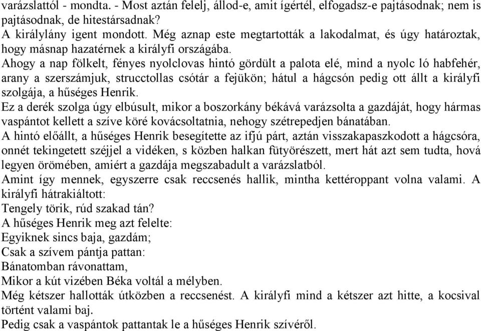 Ahogy a nap fölkelt, fényes nyolclovas hintó gördült a palota elé, mind a nyolc ló habfehér, arany a szerszámjuk, strucctollas csótár a fejükön; hátul a hágcsón pedig ott állt a királyfi szolgája, a