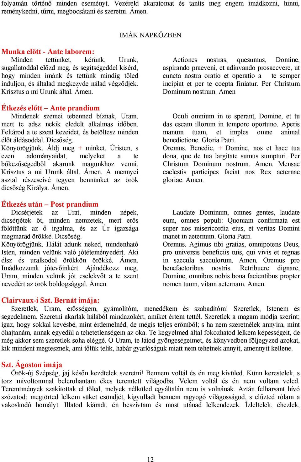 nálad végződjék. Krisztus a mi Urunk által. Ámen. Étkezés előtt Ante prandium Mindenek szemei tebenned bíznak, Uram, mert te adsz nekik eledelt alkalmas időben.