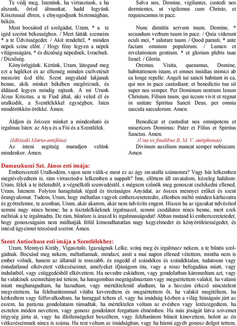 / Hogy fény legyen a népek világosságára, * és dicsőség népednek, Izraelnek. / Dicsőség. Könyörögjünk. Kérünk, Uram, látogasd meg ezt a hajlékot és az ellenség minden cselvetését messzire űzd tőle.