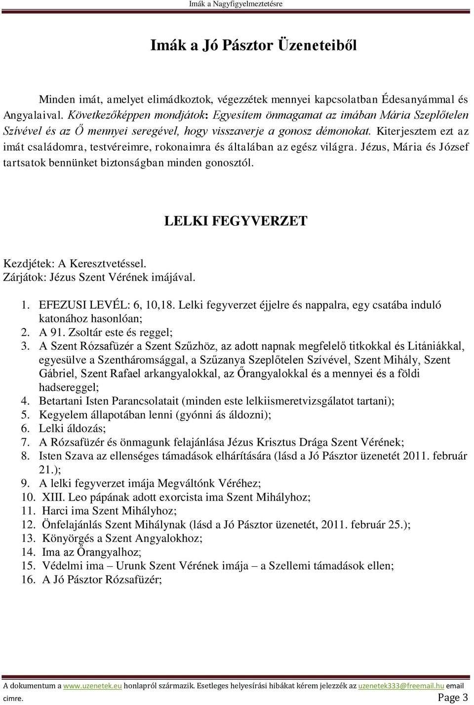 Kiterjesztem ezt az imát családomra, testvéreimre, rokonaimra és általában az egész világra. Jézus, Mária és József tartsatok bennünket biztonságban minden gonosztól.