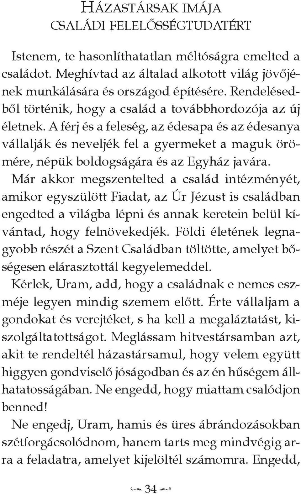 a férj és a feleség, az édesapa és az édesanya vállalják és neveljék fel a gyermeket a maguk örömére, népük boldogságára és az Egyház javára.