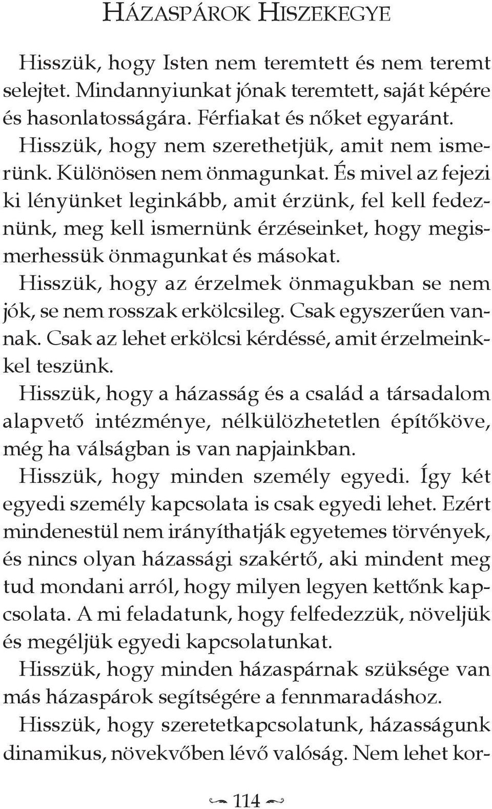 És mivel az fejezi ki lényünket leginkább, amit érzünk, fel kell fedeznünk, meg kell ismernünk érzéseinket, hogy megismerhessük önmagunkat és másokat.