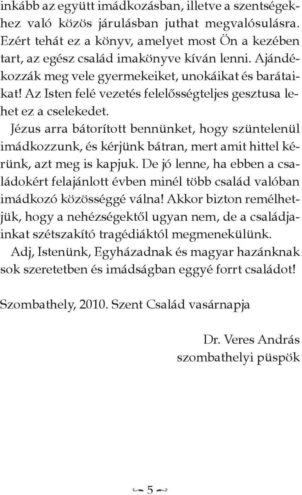 Jézus arra bátorított bennünket, hogy szüntelenül imádkozzunk, és kérjünk bátran, mert amit hittel kérünk, azt meg is kapjuk.