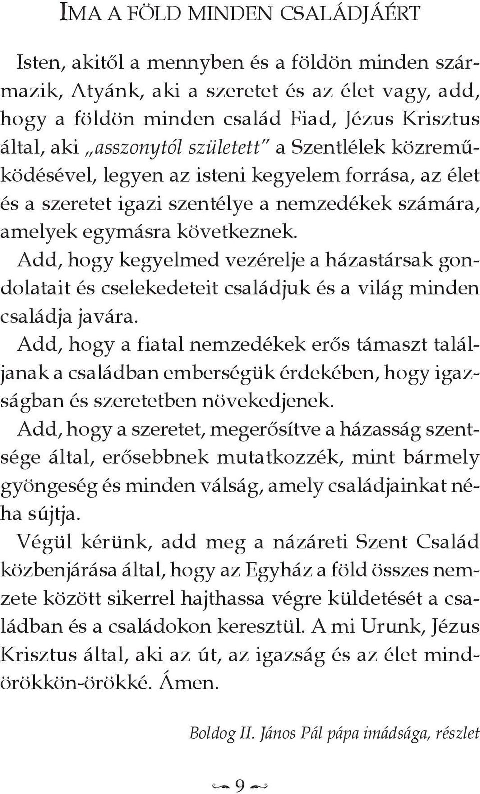 add, hogy kegyelmed vezérelje a házastársak gondolatait és cselekedeteit családjuk és a világ minden családja javára.