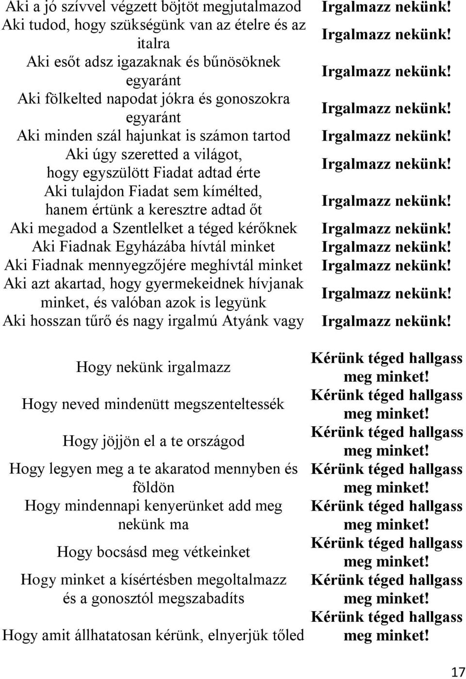 a téged kérőknek Aki Fiadnak Egyházába hívtál minket Aki Fiadnak mennyegzőjére meghívtál minket Aki azt akartad, hogy gyermekeidnek hívjanak minket, és valóban azok is legyünk Aki hosszan tűrő és