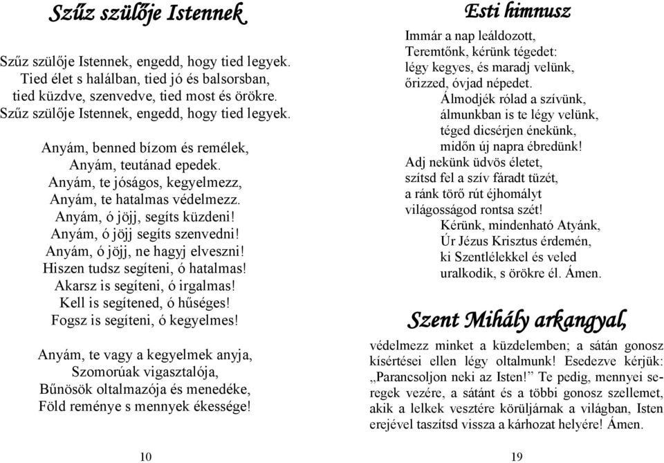 Anyám, ó jöjj segíts szenvedni! Anyám, ó jöjj, ne hagyj elveszni! Hiszen tudsz segíteni, ó hatalmas! Akarsz is segíteni, ó irgalmas! Kell is segítened, ó hűséges! Fogsz is segíteni, ó kegyelmes!