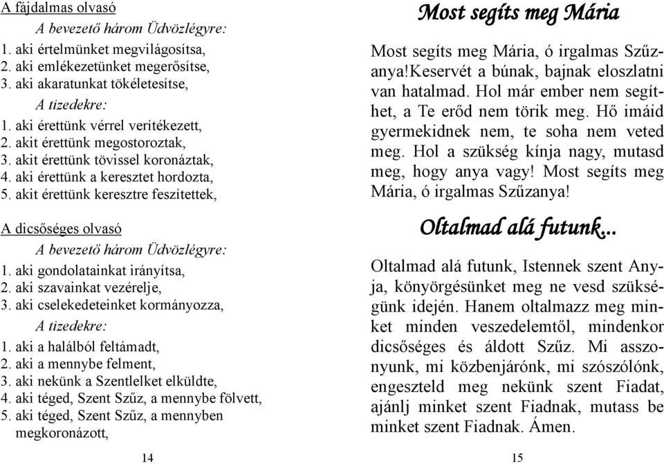 akit érettünk keresztre feszítettek, A dicsőséges olvasó A bevezető három Üdvözlégyre: 1. aki gondolatainkat irányítsa, 2. aki szavainkat vezérelje, 3.