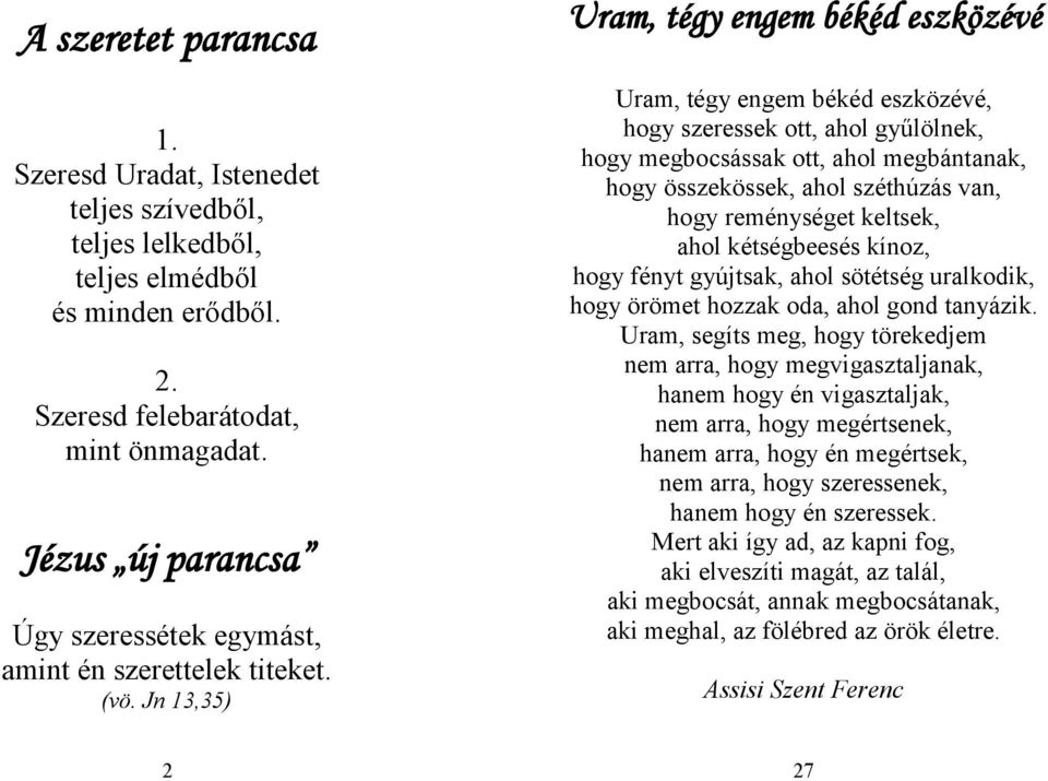 Jn 13,35) Uram, tégy engem békéd eszközévé Uram, tégy engem békéd eszközévé, hogy szeressek ott, ahol gyűlölnek, hogy megbocsássak ott, ahol megbántanak, hogy összekössek, ahol széthúzás van, hogy