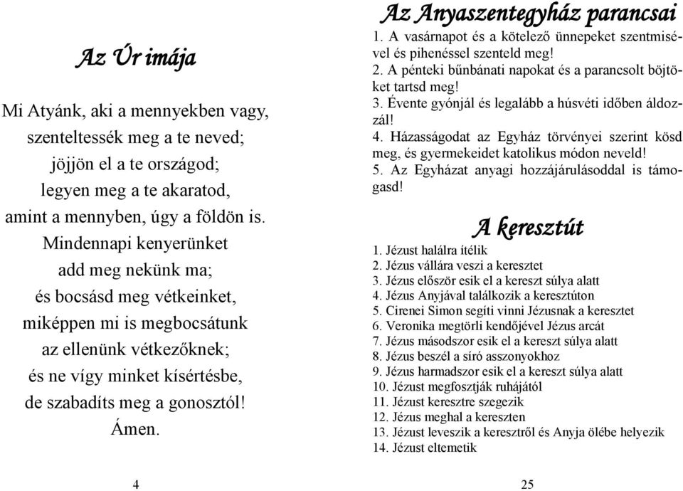 Az Anyaszentegyház parancsai 1. A vasárnapot és a kötelező ünnepeket szentmisével és pihenéssel szenteld meg! 2. A pénteki bűnbánati napokat és a parancsolt böjtöket tartsd meg! 3.