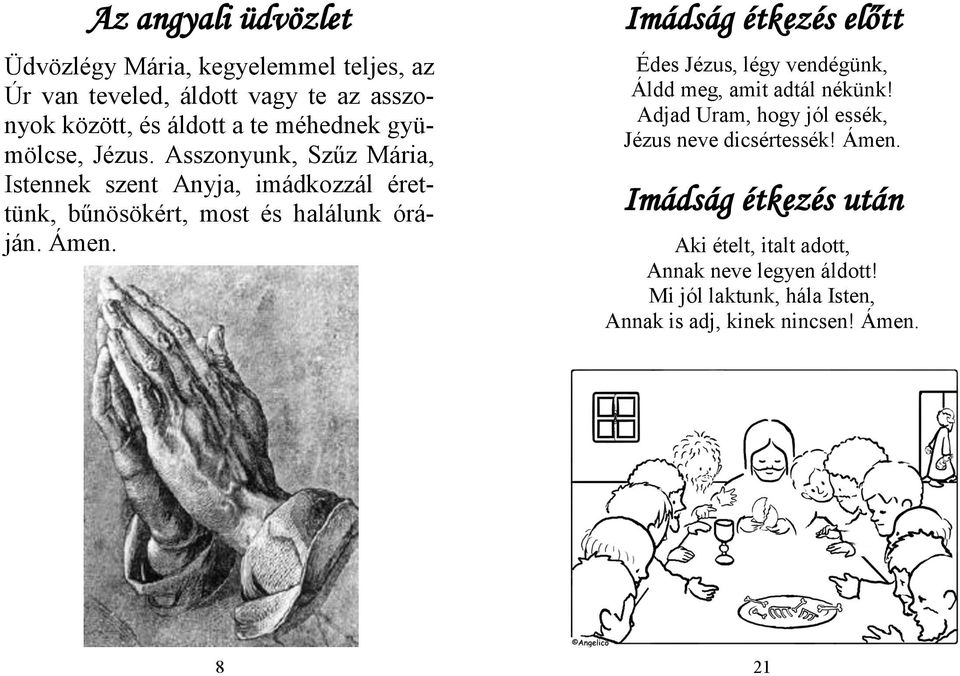 Imádság étkezés előtt Édes Jézus, légy vendégünk, Áldd meg, amit adtál nékünk! Adjad Uram, hogy jól essék, Jézus neve dicsértessék!