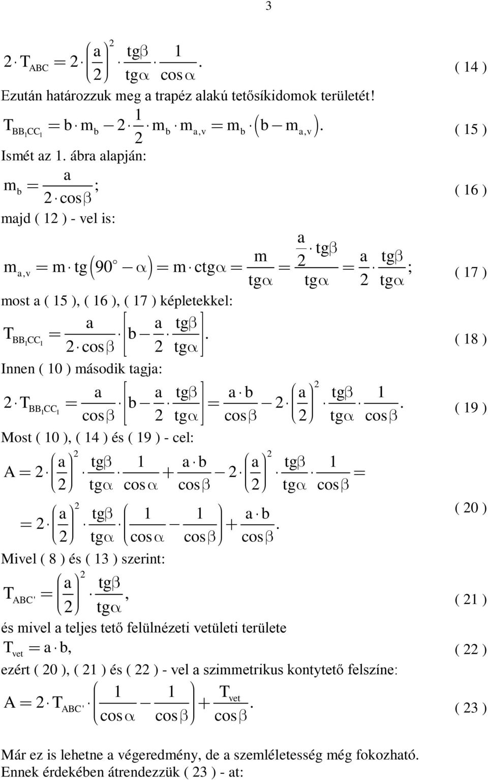 cos tg ( 8 ) Innen ( 0 ) második tgj: tg b tg BB CC b cos tg cos ( 9 ) tg cos Most ( 0 ), ( 4 ) és ( 9 ) - cel: tg b tg A tg cos cos tg cos tg b ( 0 ) tg cos cos cos Mivel ( 8 )