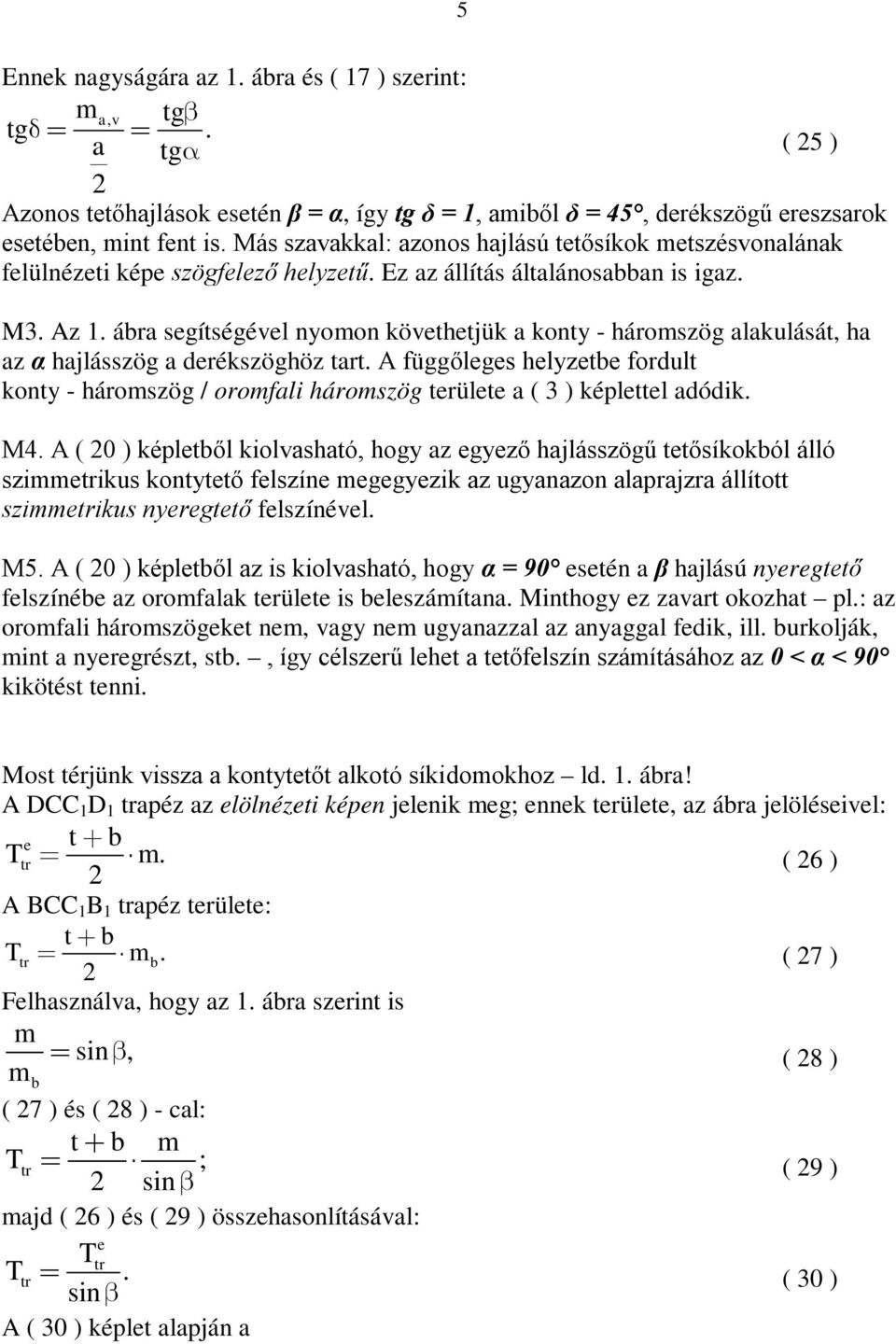 helyzetbe fordult konty - háromszög / oromfli háromszög területe ( 3 ) képlettel dódik M4 A ( 0 ) képletből kiolvshtó, hogy z egyező hjlásszögű tetősíkokból álló szimmeikus kontytető felszíne