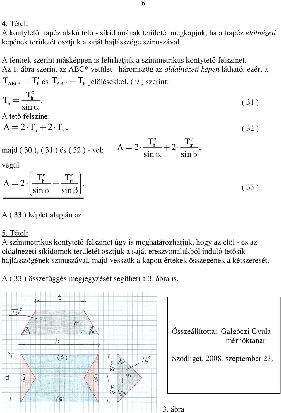 3 ) és ( 3 ) - vel: végül o e h A sin sin o e h A, sin sin ( 33 ) A ( 33 ) képlet lpján z 5 étel: A szimmeikus kontytető felszínét úgy is meghtározhtjuk, hogy z elöl - és z oldlnézeti síkidomok