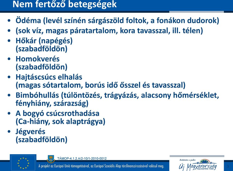 télen) Hőkár (napégés) (szabadföldön) Homokverés (szabadföldön) Hajtáscsúcs elhalás (magas sótartalom,