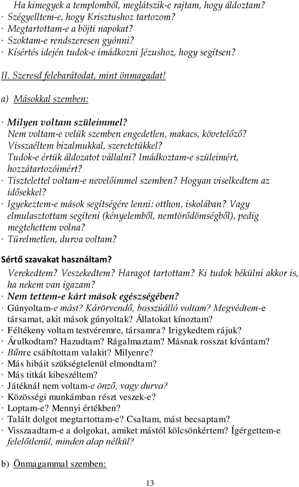 Nem voltam-e velük szemben engedetlen, makacs, követelőző? Visszaéltem bizalmukkal, szeretetükkel? Tudok-e értük áldozatot vállalni? Imádkoztam-e szüleimért, hozzátartozóimért?